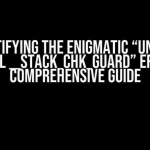 Demystifying the Enigmatic “Unknown symbol __stack_chk_guard” Error: A Comprehensive Guide