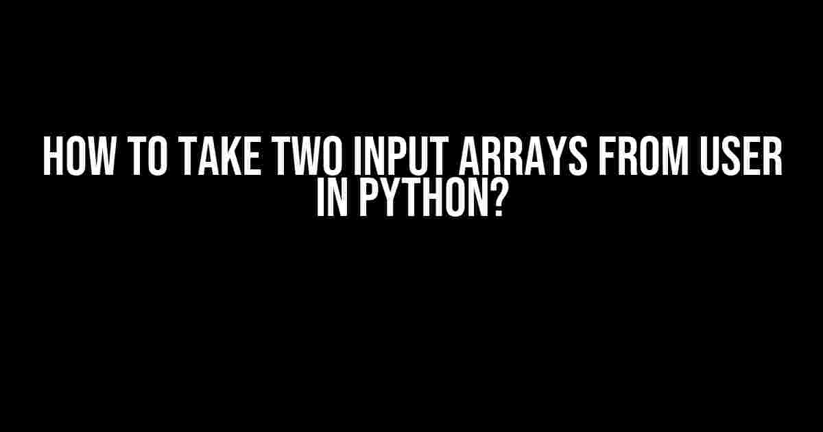 How to Take Two Input Arrays from User in Python?