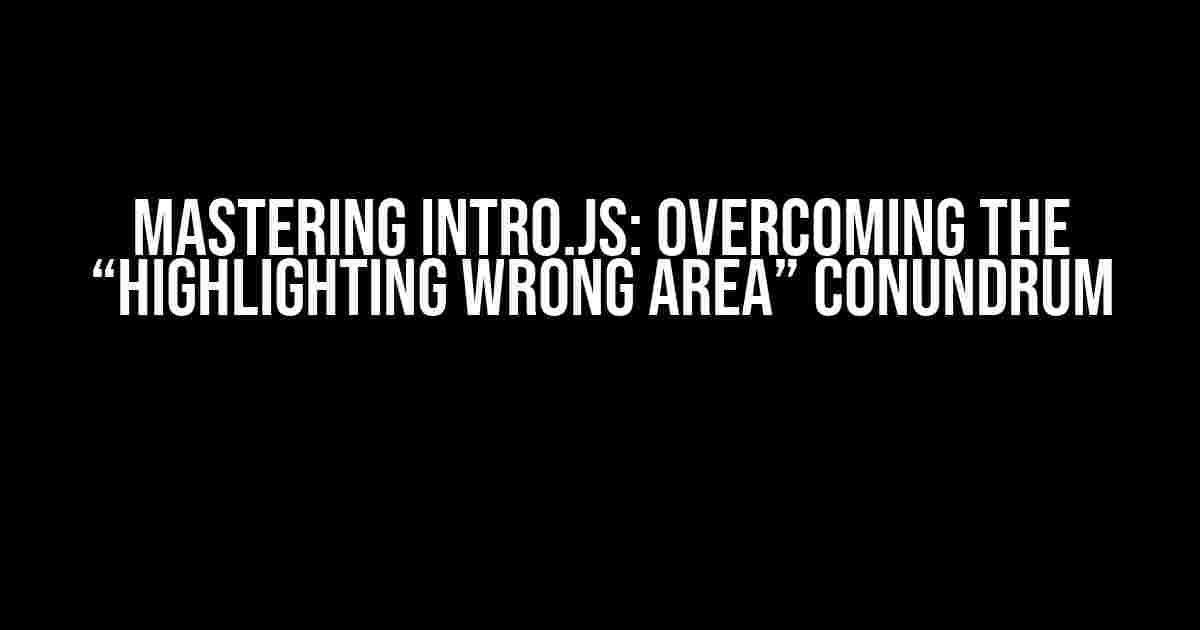 Mastering Intro.js: Overcoming the “Highlighting Wrong Area” Conundrum