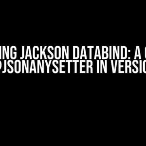 Mastering Jackson Databind: A Guide to Using @JsonAnySetter in Version 2.17+