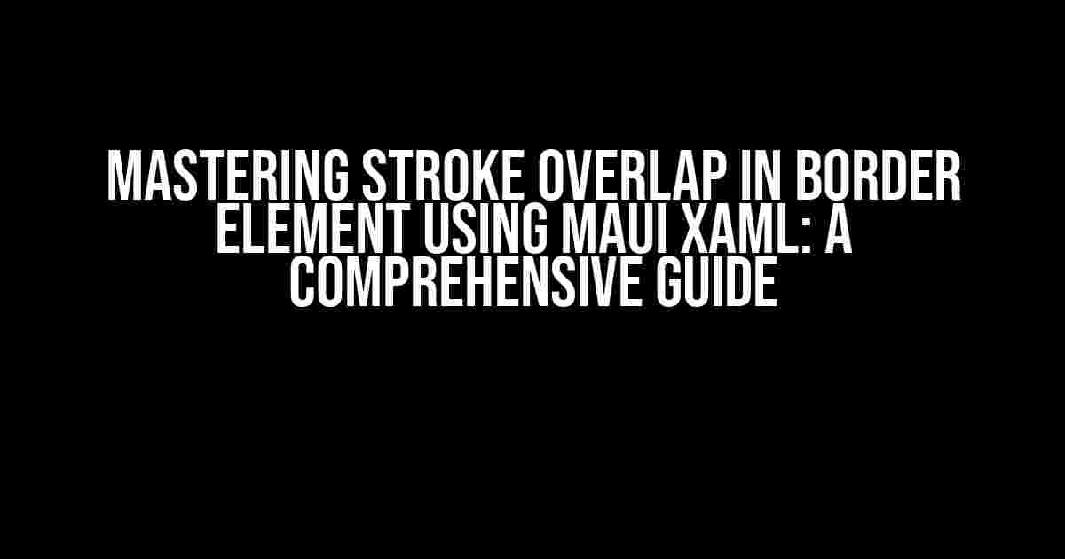 Mastering Stroke Overlap in Border Element using MAUI XAML: A Comprehensive Guide