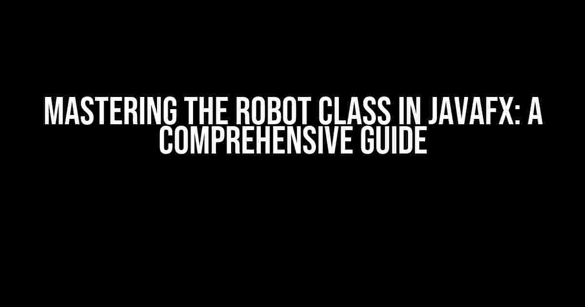 Mastering the Robot Class in JavaFX: A Comprehensive Guide