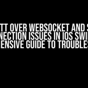 MQTT Over WebSocket and SSL Connection Issues in iOS Swift: A Comprehensive Guide to Troubleshooting