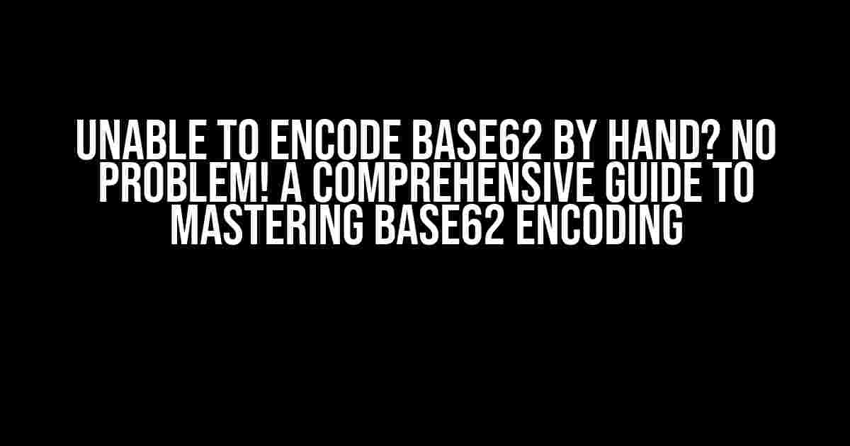 Unable to Encode Base62 by Hand? No Problem! A Comprehensive Guide to Mastering Base62 Encoding