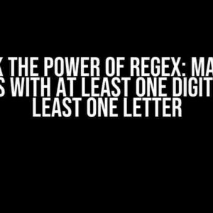 Unlock the Power of Regex: Matching Strings with at Least One Digit AND at Least One Letter