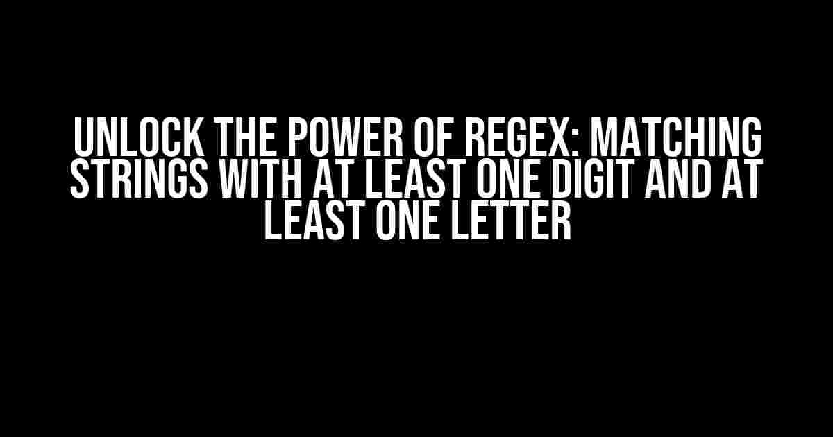 Unlock the Power of Regex: Matching Strings with at Least One Digit AND at Least One Letter