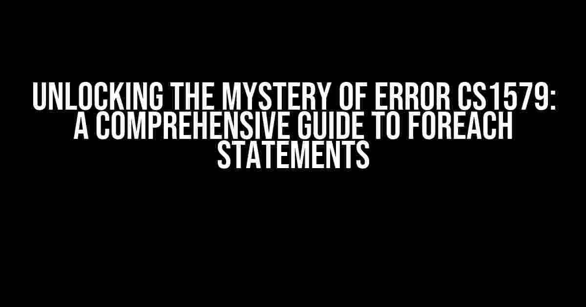 Unlocking the Mystery of Error CS1579: A Comprehensive Guide to foreach Statements